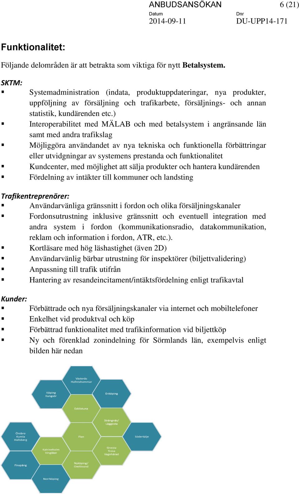 ) Interoperabilitet med MÄLAB och med betalsystem i angränsande län samt med andra trafikslag Möjliggöra användandet av nya tekniska och funktionella förbättringar eller utvidgningar av systemens