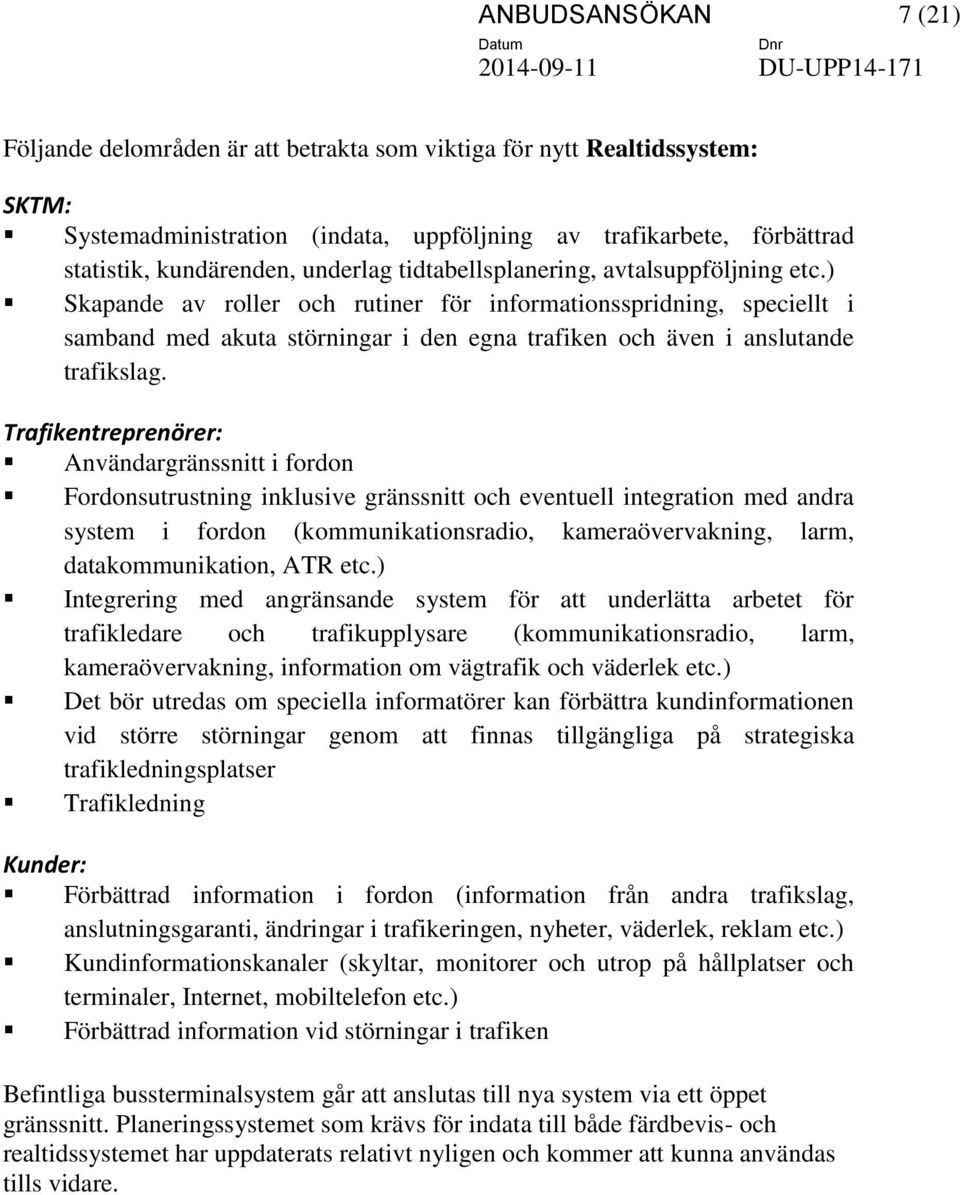 ) Skapande av roller och rutiner för informationsspridning, speciellt i samband med akuta störningar i den egna trafiken och även i anslutande trafikslag.