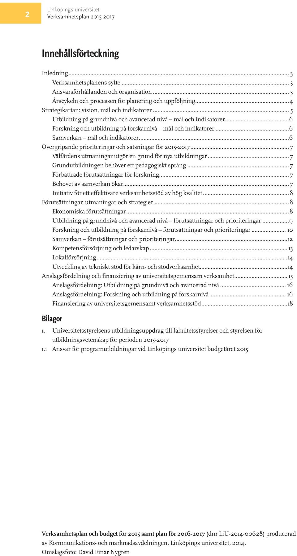 ..6 Forskning och utbildning på forskarnivå mål och indikatorer...6 Samverkan mål och indikatorer...6 Övergripande prioriteringar och satsningar för 2015-2017.