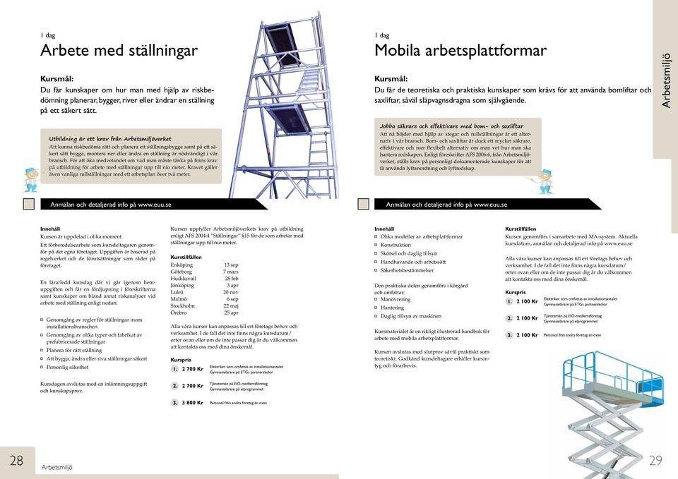 För att öka medvetandet om vad man måste tänka på finns krav på utbildning för arbete med ställningar upp till nio meter. Kravet gäller även vanliga rullställningar med ett arbetsplan över två meter.