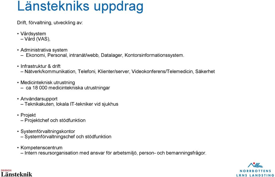 Infrastruktur & drift Nätverk/kommunikation, Telefoni, Klienter/server, Videokonferens/Telemedicin, Säkerhet Medicinteknisk utrustning ca 18 000