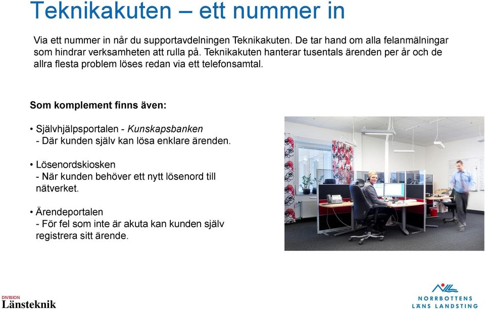 Teknikakuten hanterar tusentals ärenden per år och de allra flesta problem löses redan via ett telefonsamtal.