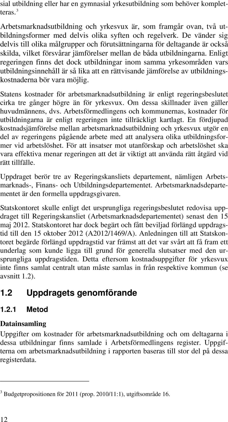 De vänder sig delvis till olika målgrupper och förutsättningarna för deltagande är också skilda, vilket försvårar jämförelser mellan de båda utbildningarna.