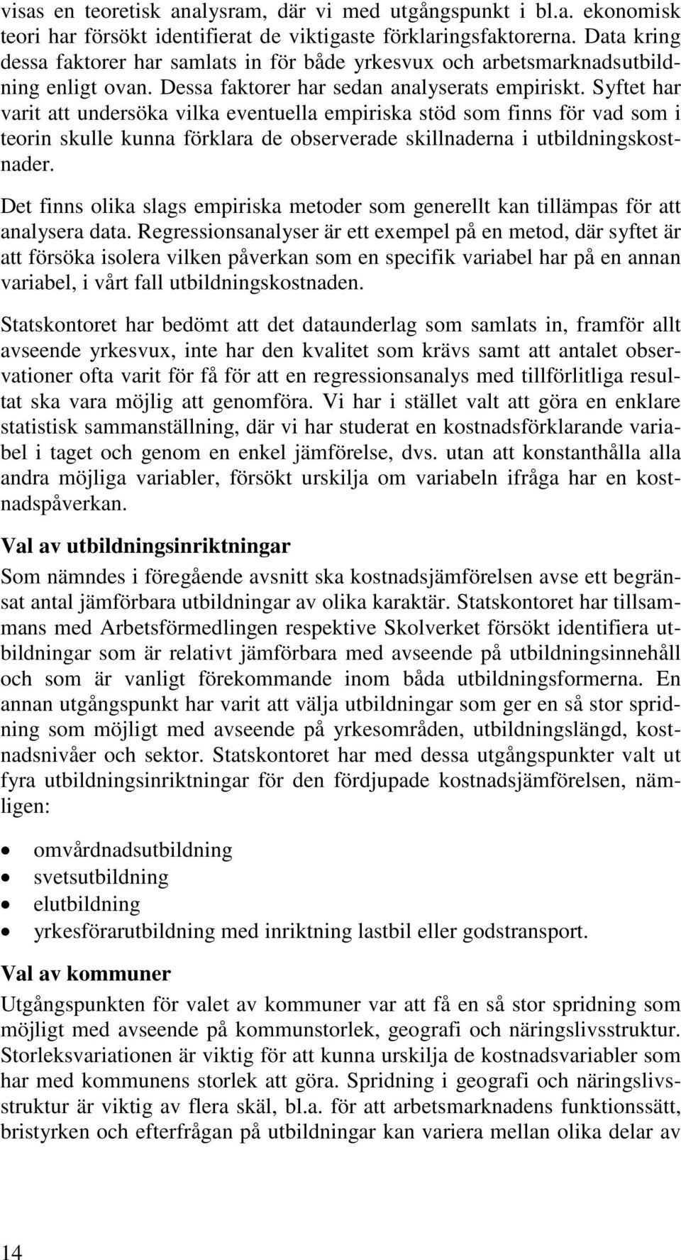 Syftet har varit att undersöka vilka eventuella empiriska stöd som finns för vad som i teorin skulle kunna förklara de observerade skillnaderna i utbildningskostnader.