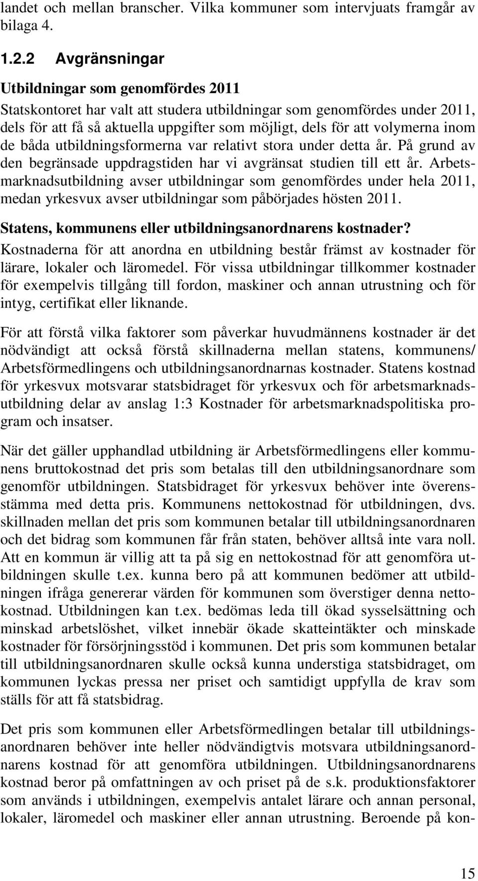 inom de båda utbildningsformerna var relativt stora under detta år. På grund av den begränsade uppdragstiden har vi avgränsat studien till ett år.