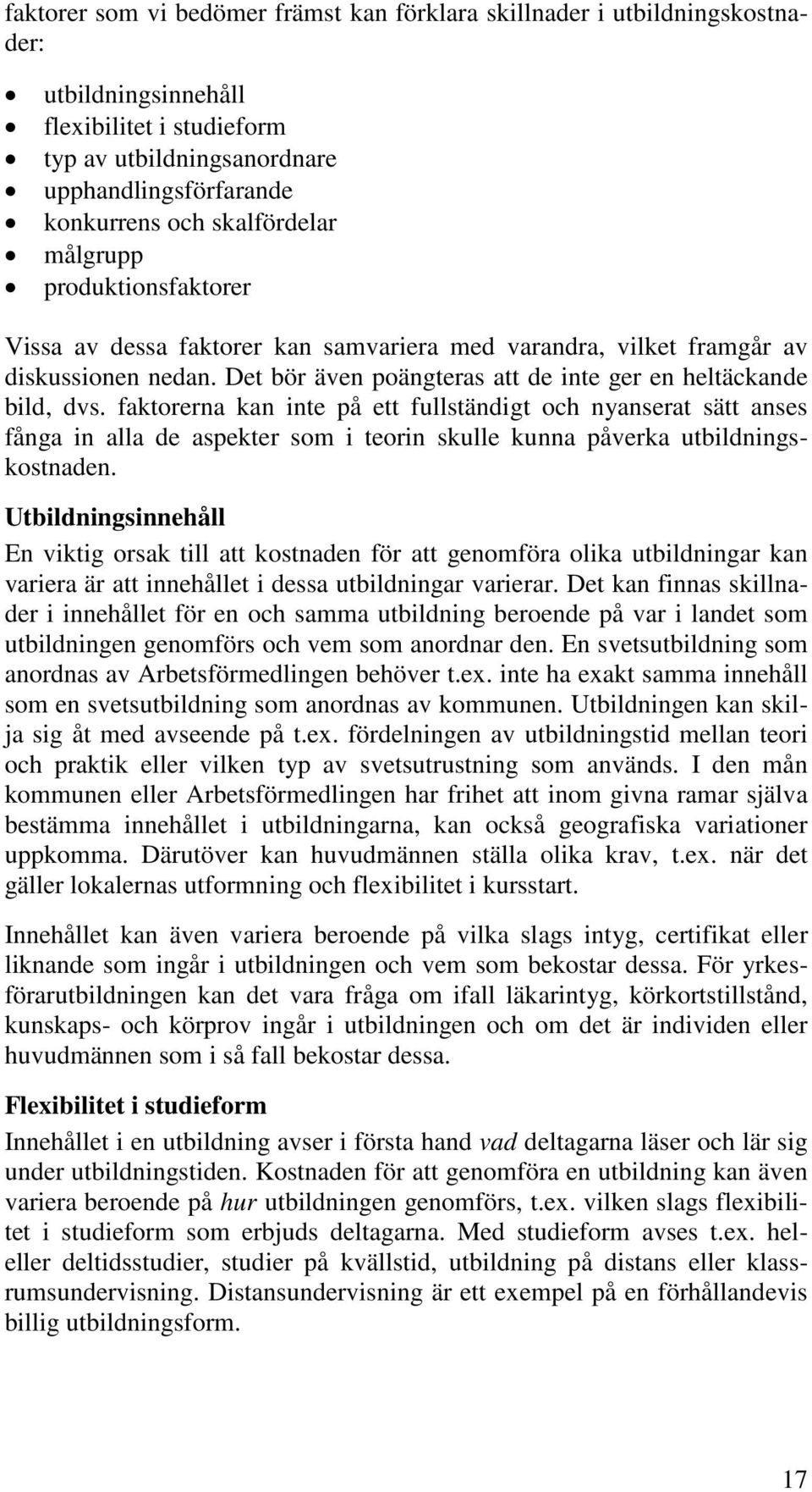 faktorerna kan inte på ett fullständigt och nyanserat sätt anses fånga in alla de aspekter som i teorin skulle kunna påverka utbildningskostnaden.