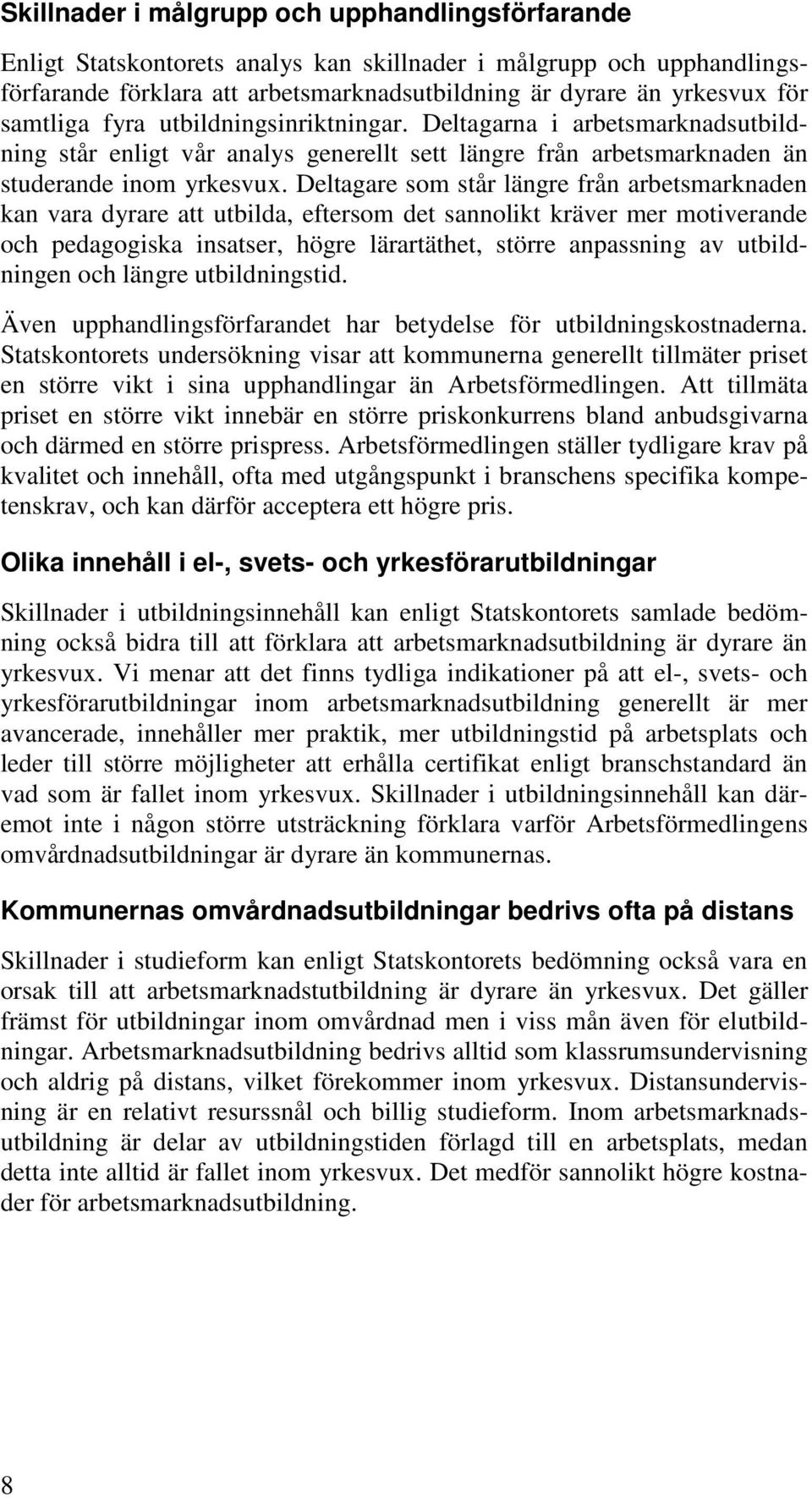 Deltagare som står längre från arbetsmarknaden kan vara dyrare att utbilda, eftersom det sannolikt kräver mer motiverande och pedagogiska insatser, högre lärartäthet, större anpassning av