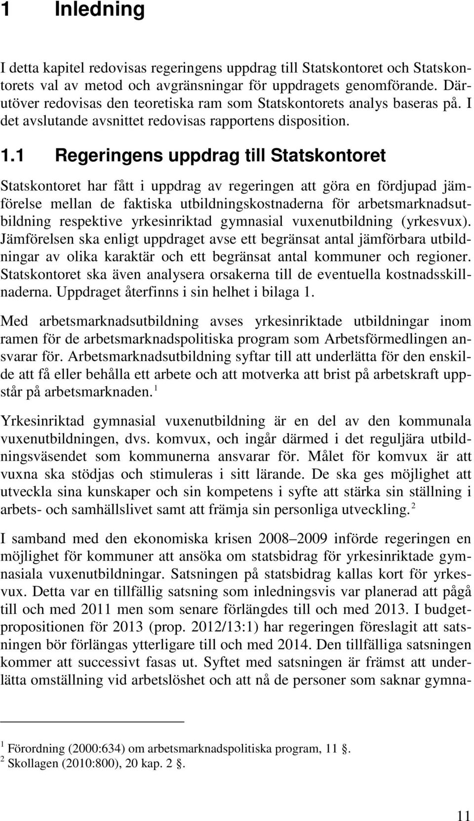 1 Regeringens uppdrag till Statskontoret Statskontoret har fått i uppdrag av regeringen att göra en fördjupad jämförelse mellan de faktiska utbildningskostnaderna för arbetsmarknadsutbildning