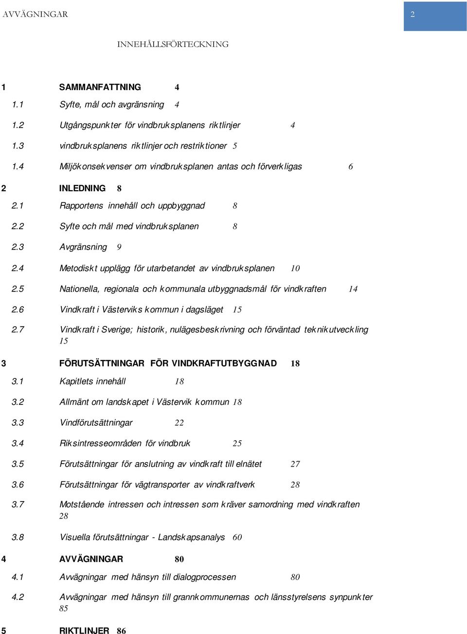 4 Metodiskt upplägg för utarbetandet av vindbruksplanen 10 2.5 Nationella, regionala och kommunala utbyggnadsmål för vindkraften 14 2.6 Vindkraft i Västerviks kommun i dagsläget 15 2.