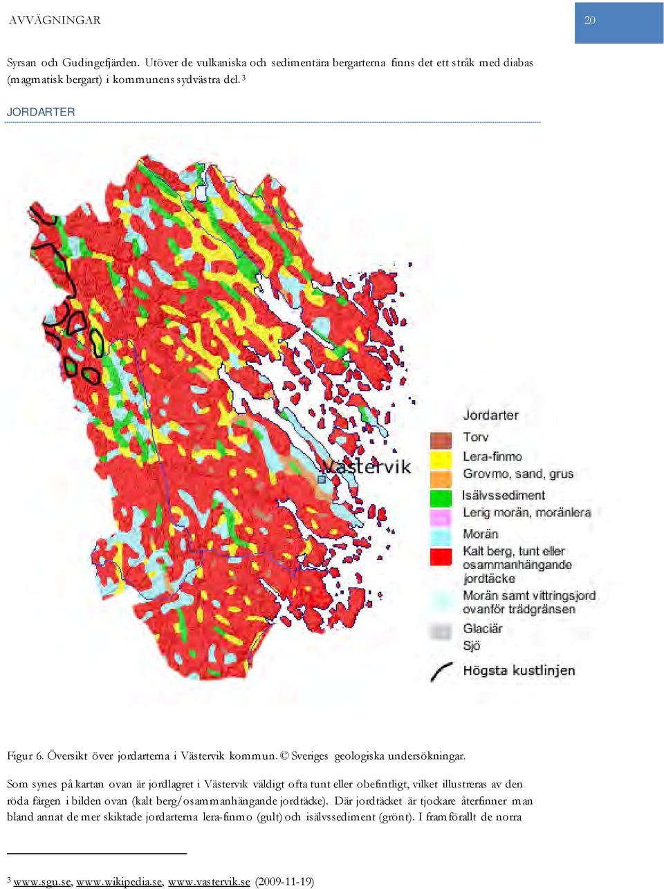 Som synes på kartan ovan är jordlagret i Västervik väldigt ofta tunt eller obefintligt, vilket illustreras av den röda färgen i bilden ovan (kalt