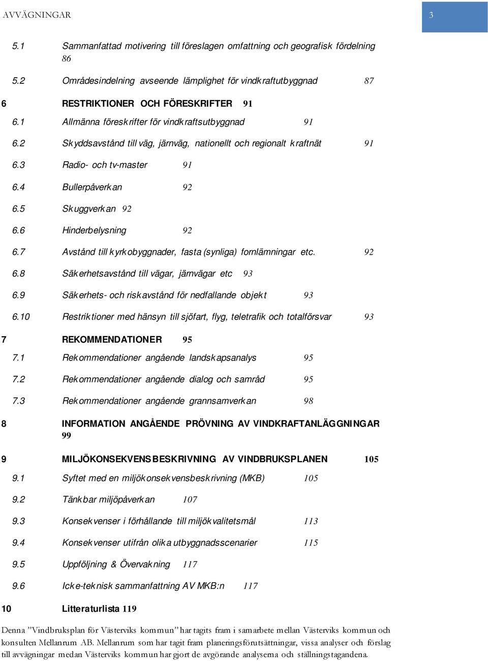 6 Hinderbelysning 92 6.7 Avstånd till kyrkobyggnader, fasta (synliga) fornlämningar etc. 92 6.8 Säkerhetsavstånd till vägar, järnvägar etc 93 6.