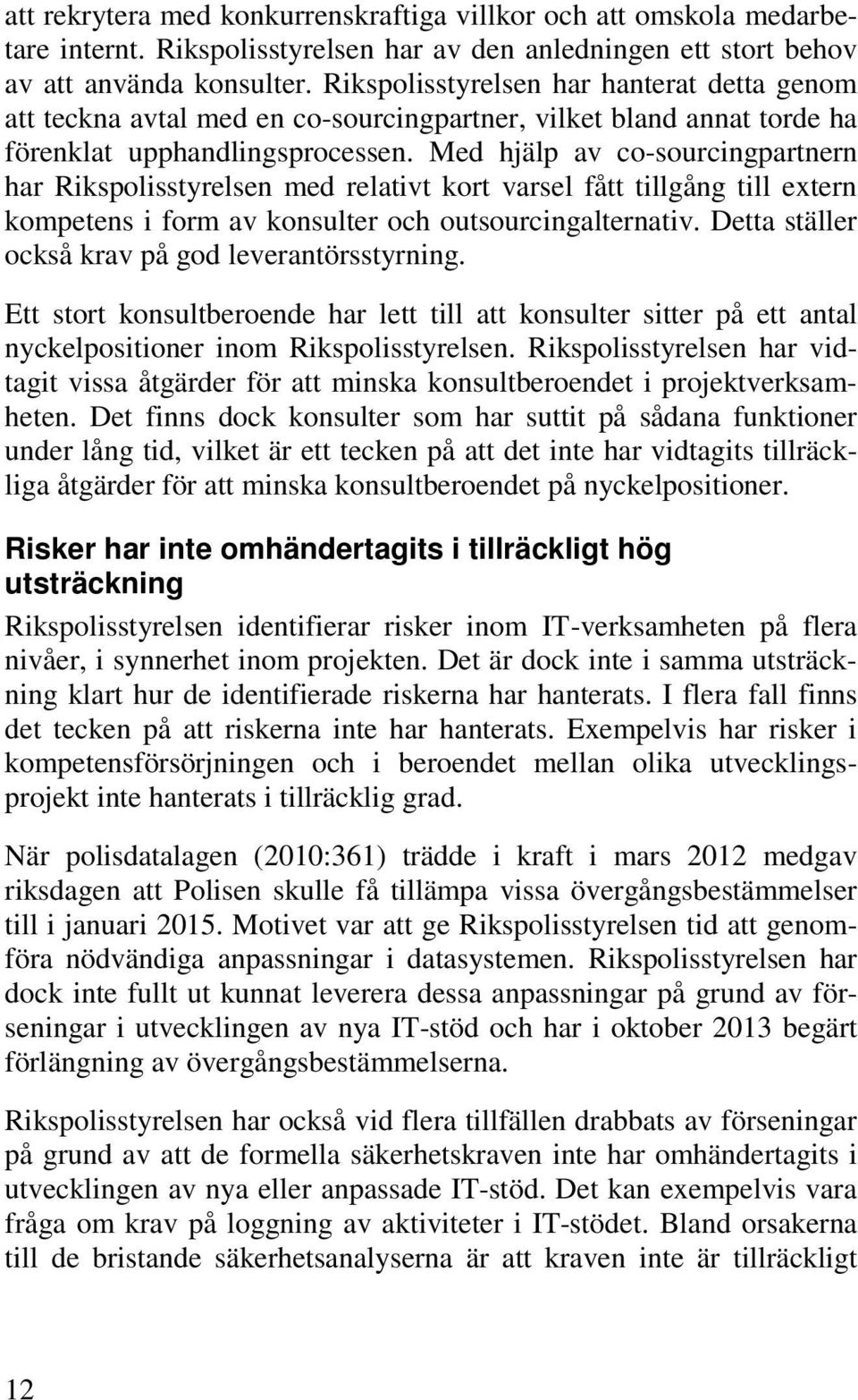 Med hjälp av co-sourcingpartnern har Rikspolisstyrelsen med relativt kort varsel fått tillgång till extern kompetens i form av konsulter och outsourcingalternativ.