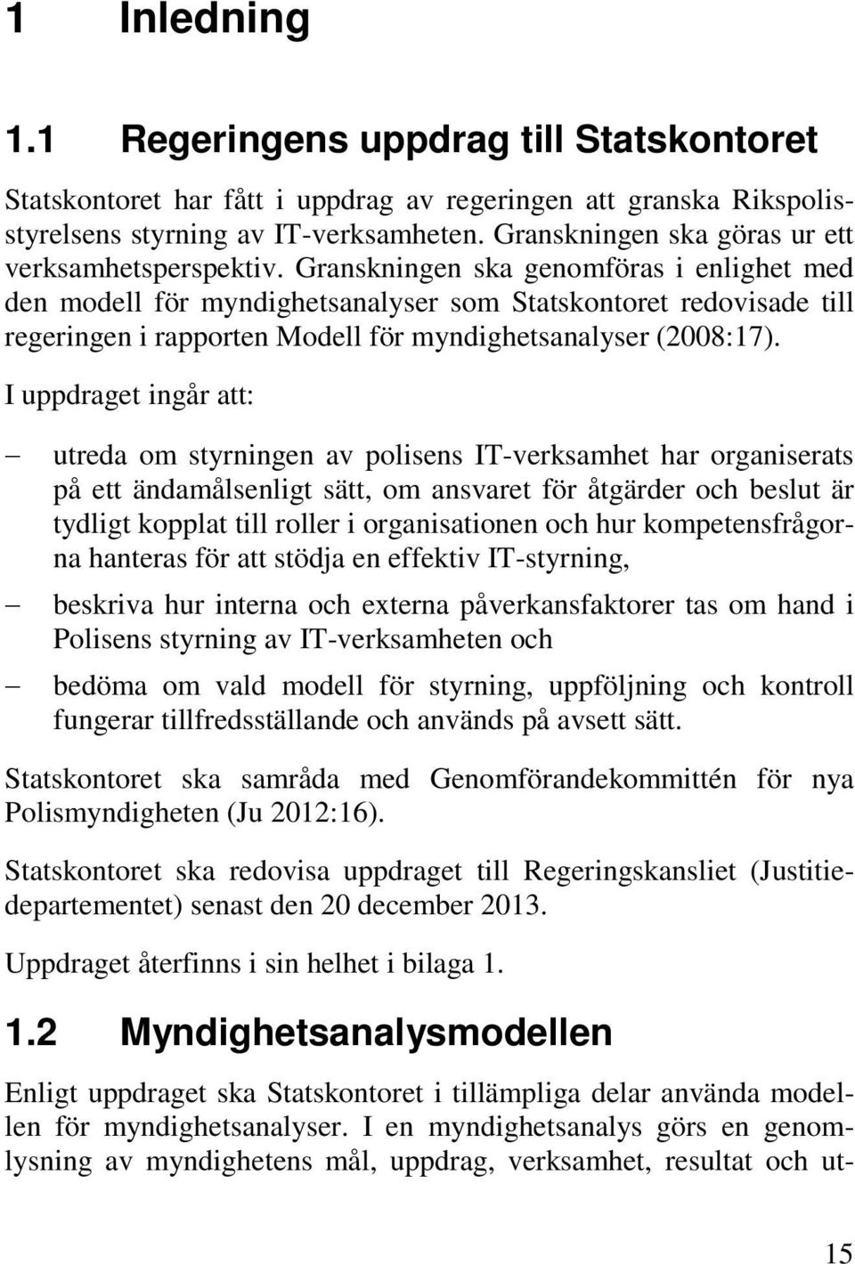 Granskningen ska genomföras i enlighet med den modell för myndighetsanalyser som Statskontoret redovisade till regeringen i rapporten Modell för myndighetsanalyser (2008:17).