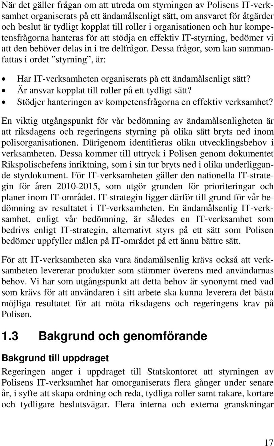 Dessa frågor, som kan sammanfattas i ordet styrning, är: Har IT-verksamheten organiserats på ett ändamålsenligt sätt? Är ansvar kopplat till roller på ett tydligt sätt?