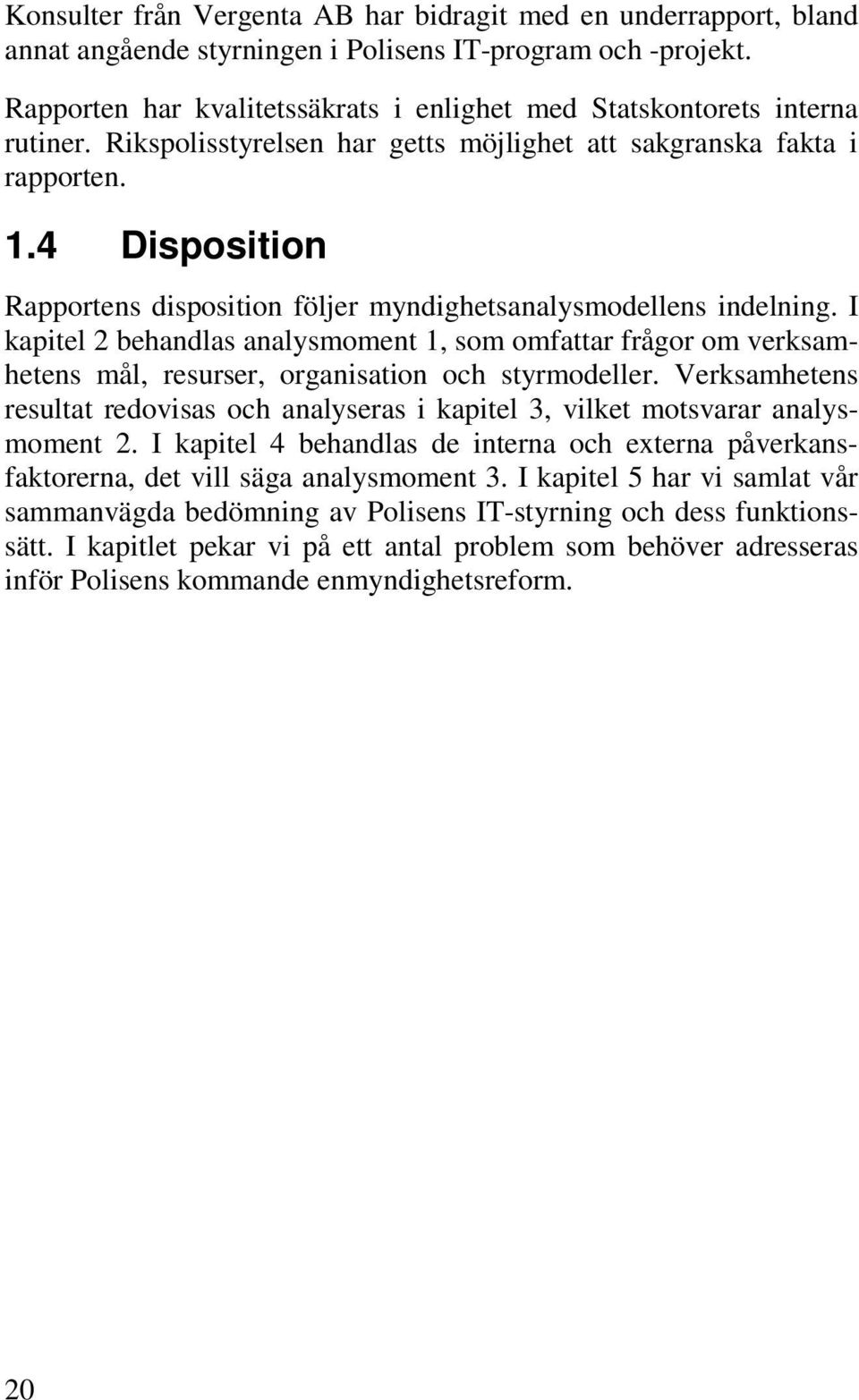 4 Disposition Rapportens disposition följer myndighetsanalysmodellens indelning.