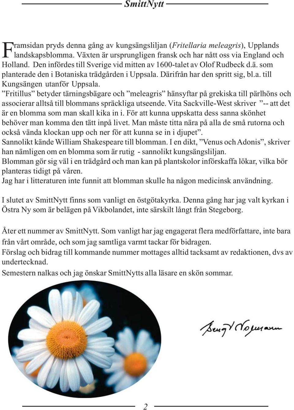 Fritillus betyder tärningsbägare och meleagris hänsyftar på grekiska till pärlhöns och associerar alltså till blommans spräckliga utseende.