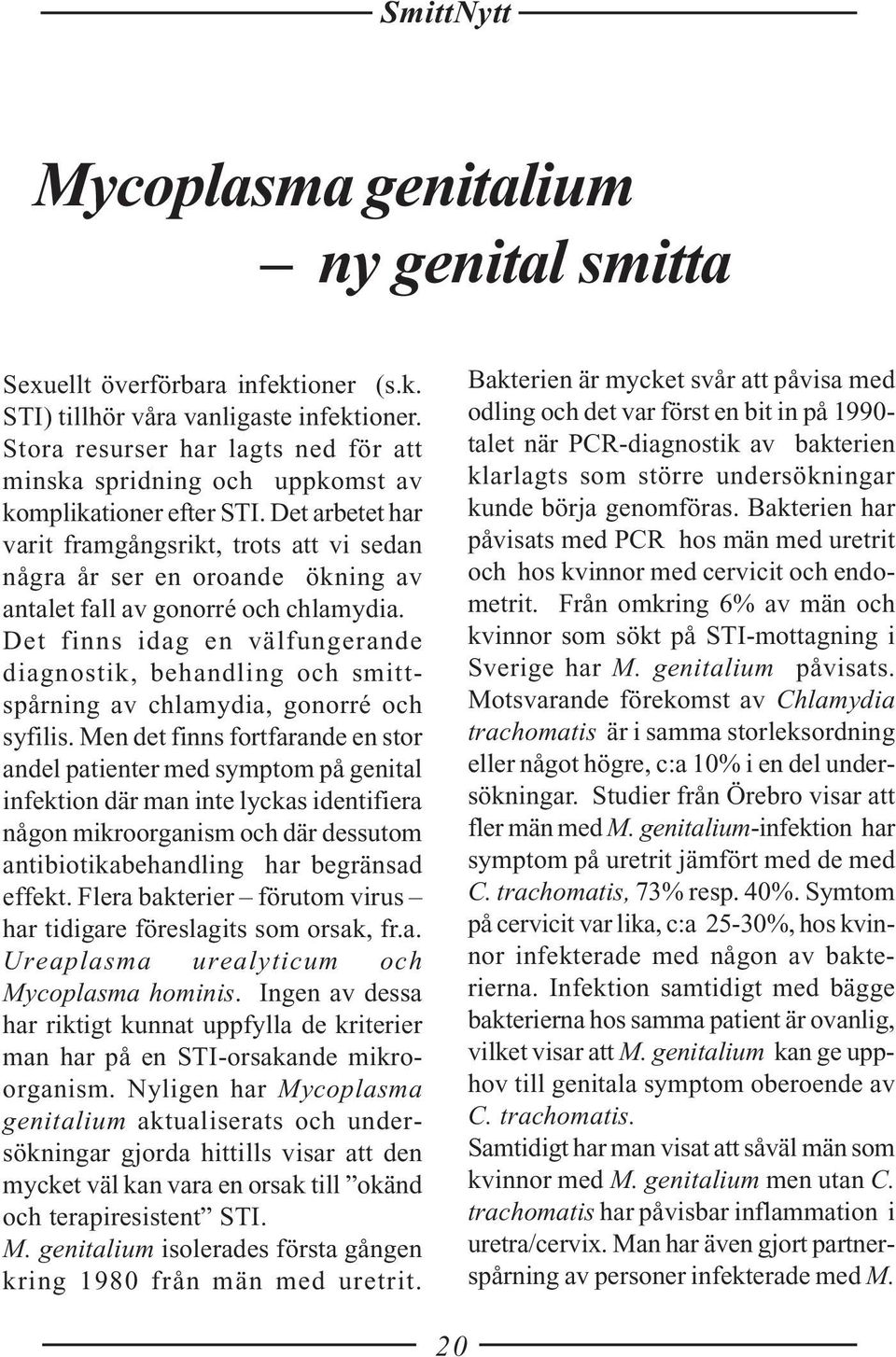 Det arbetet har varit framgångsrikt, trots att vi sedan några år ser en oroande ökning av antalet fall av gonorré och chlamydia.