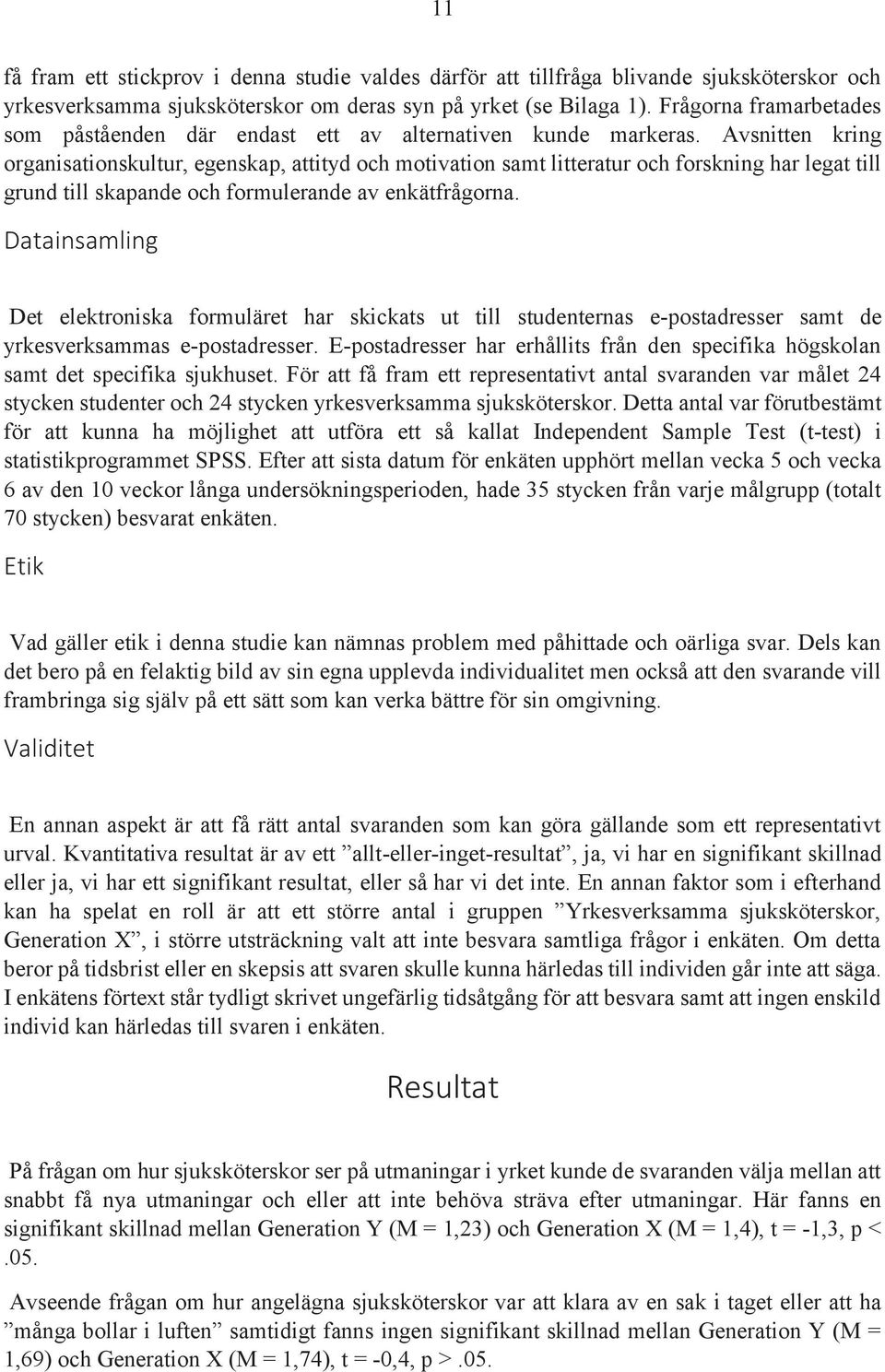 Avsnitten kring organisationskultur, egenskap, attityd och motivation samt litteratur och forskning har legat till grund till skapande och formulerande av enkätfrågorna.