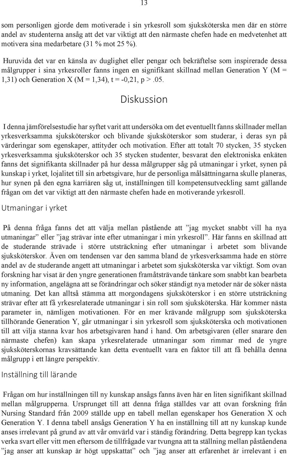 Huruvida det var en känsla av duglighet eller pengar och bekräftelse som inspirerade dessa målgrupper i sina yrkesroller fanns ingen en signifikant skillnad mellan Generation Y (M = 1,31) och