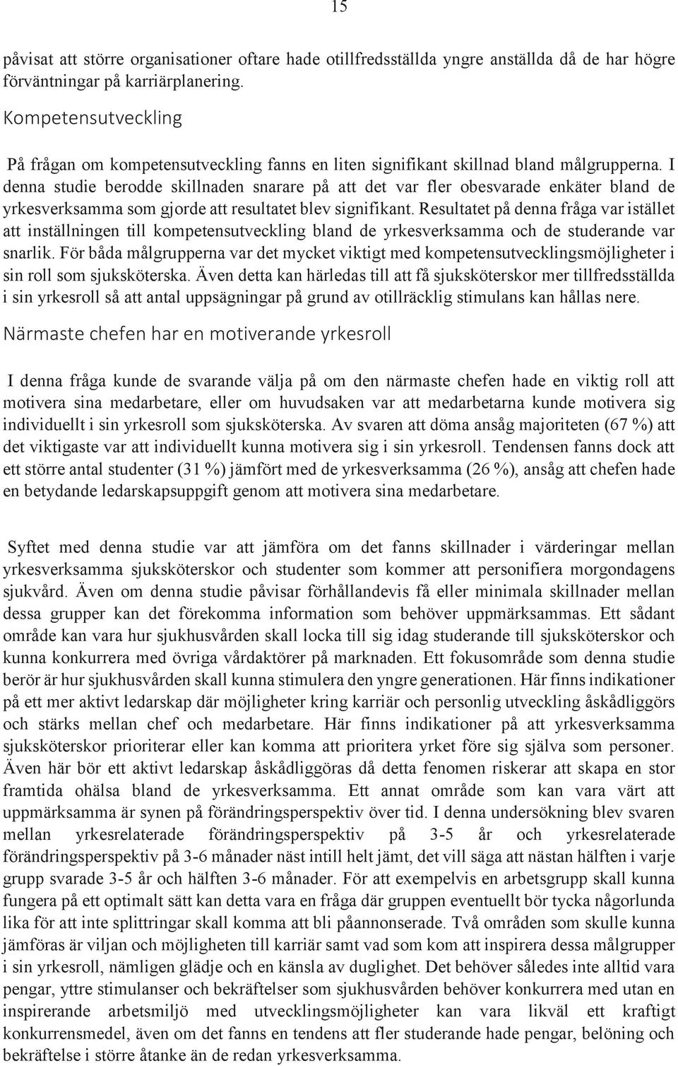 I denna studie berodde skillnaden snarare på att det var fler obesvarade enkäter bland de yrkesverksamma som gjorde att resultatet blev signifikant.