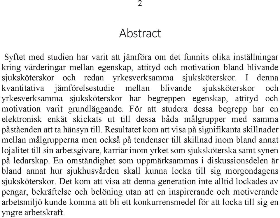 För att studera dessa begrepp har en elektronisk enkät skickats ut till dessa båda målgrupper med samma påståenden att ta hänsyn till.