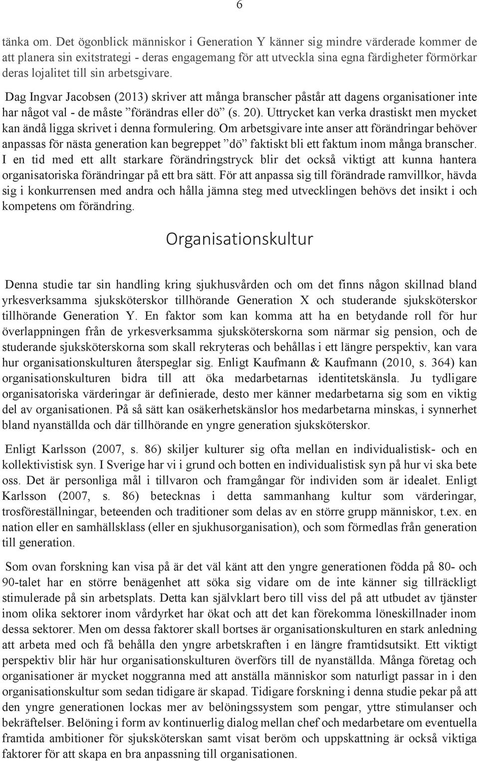 arbetsgivare. Dag Ingvar Jacobsen (2013) skriver att många branscher påstår att dagens organisationer inte har något val - de måste förändras eller dö (s. 20).