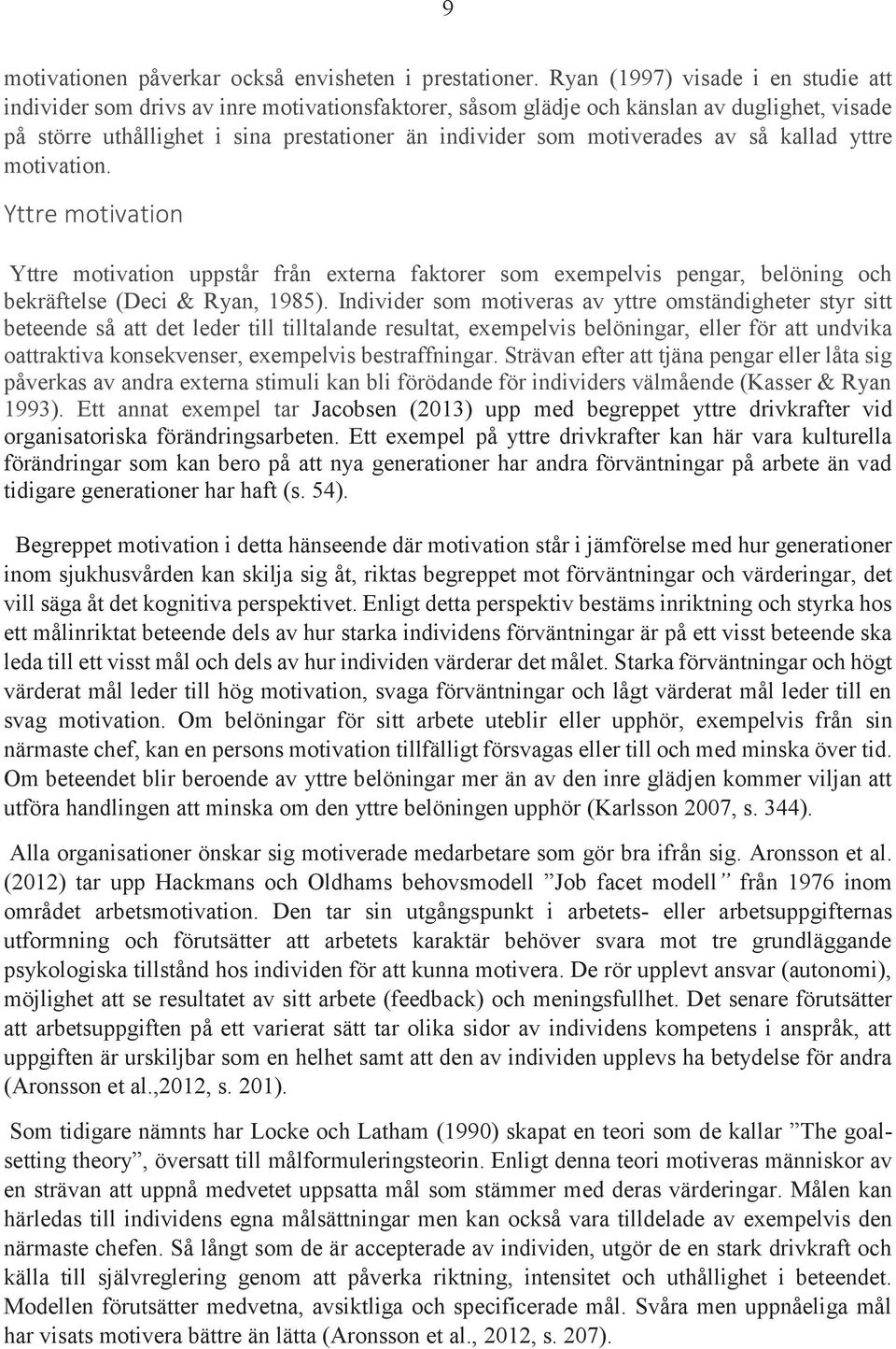 motiverades av så kallad yttre motivation. Yttre motivation Yttre motivation uppstår från externa faktorer som exempelvis pengar, belöning och bekräftelse (Deci & Ryan, 1985).