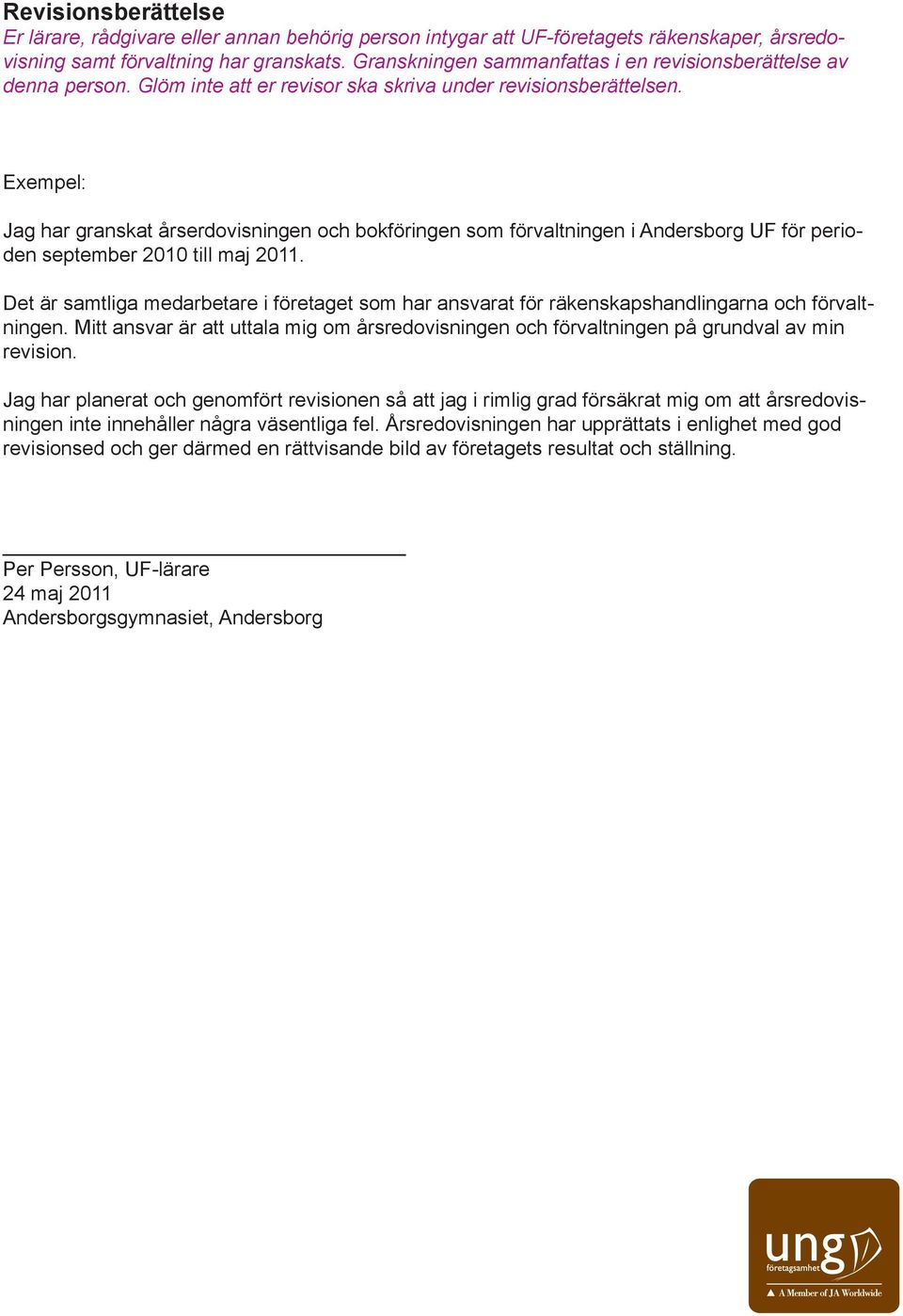 Exempel: Jag har granskat årserdovisningen och bokföringen som förvaltningen i Andersborg UF för perioden september 2010 till maj 2011.