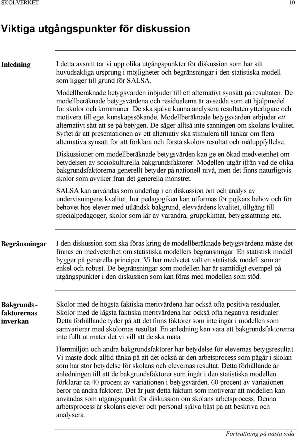 De modellberäknade betygsvärdena och residualerna är avsedda som ett hjälpmedel för skolor och kommuner. De ska själva kunna analysera resultaten ytterligare och motivera till eget kunskapssökande.