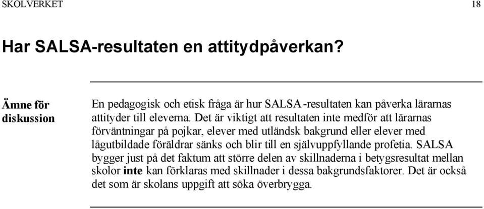 Det är viktigt att resultaten inte medför att lärarnas förväntningar på pojkar, elever med utländsk bakgrund eller elever med lågutbildade