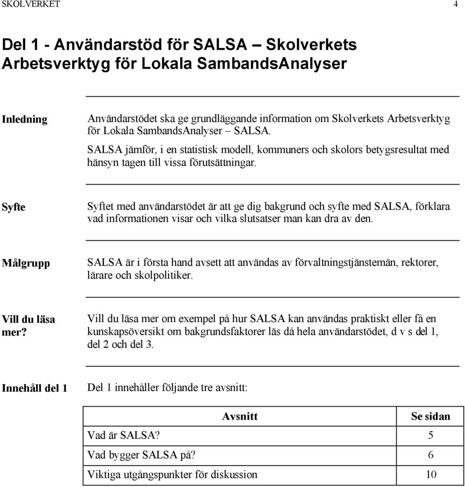 Syfte Syftet med användarstödet är att ge dig bakgrund och syfte med SALSA, förklara vad informationen visar och vilka slutsatser man kan dra av den.