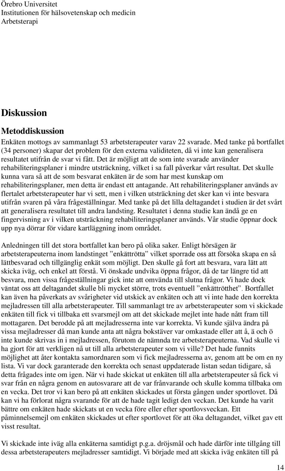 Det är möjligt att de som inte svarade använder rehabiliteringsplaner i mindre utsträckning, vilket i sa fall påverkar vårt resultat.