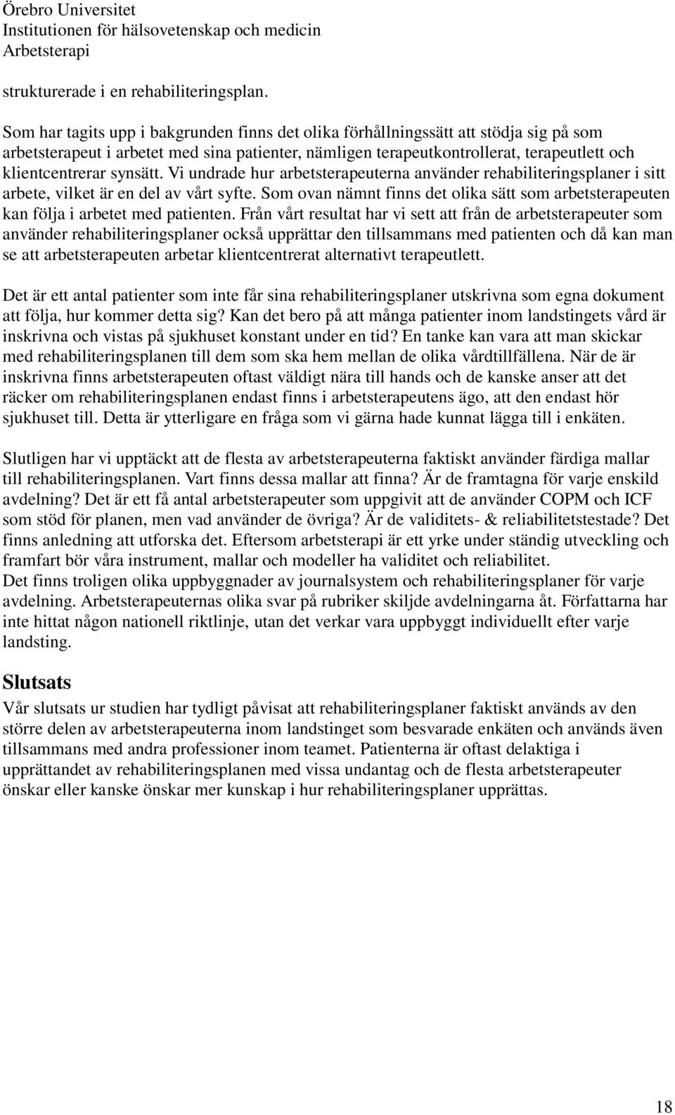 synsätt. Vi undrade hur arbetsterapeuterna använder rehabiliteringsplaner i sitt arbete, vilket är en del av vårt syfte.