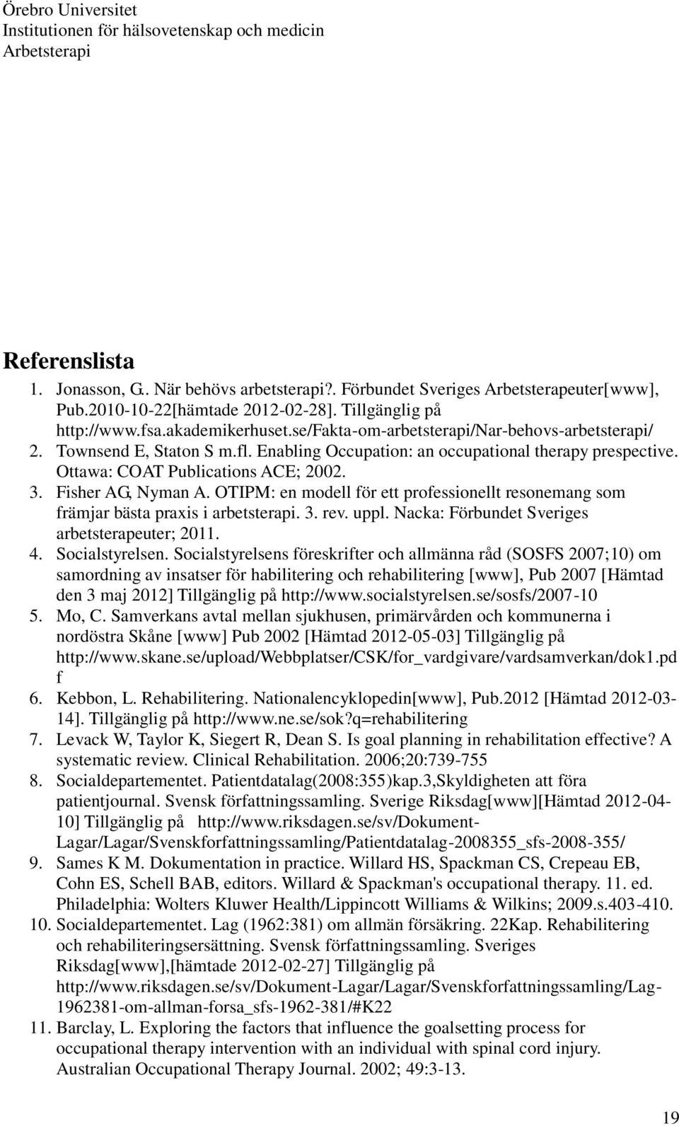 OTIPM: en modell för ett professionellt resonemang som främjar bästa praxis i arbetsterapi. 3. rev. uppl. Nacka: Förbundet Sveriges arbetsterapeuter; 2011. 4. Socialstyrelsen.