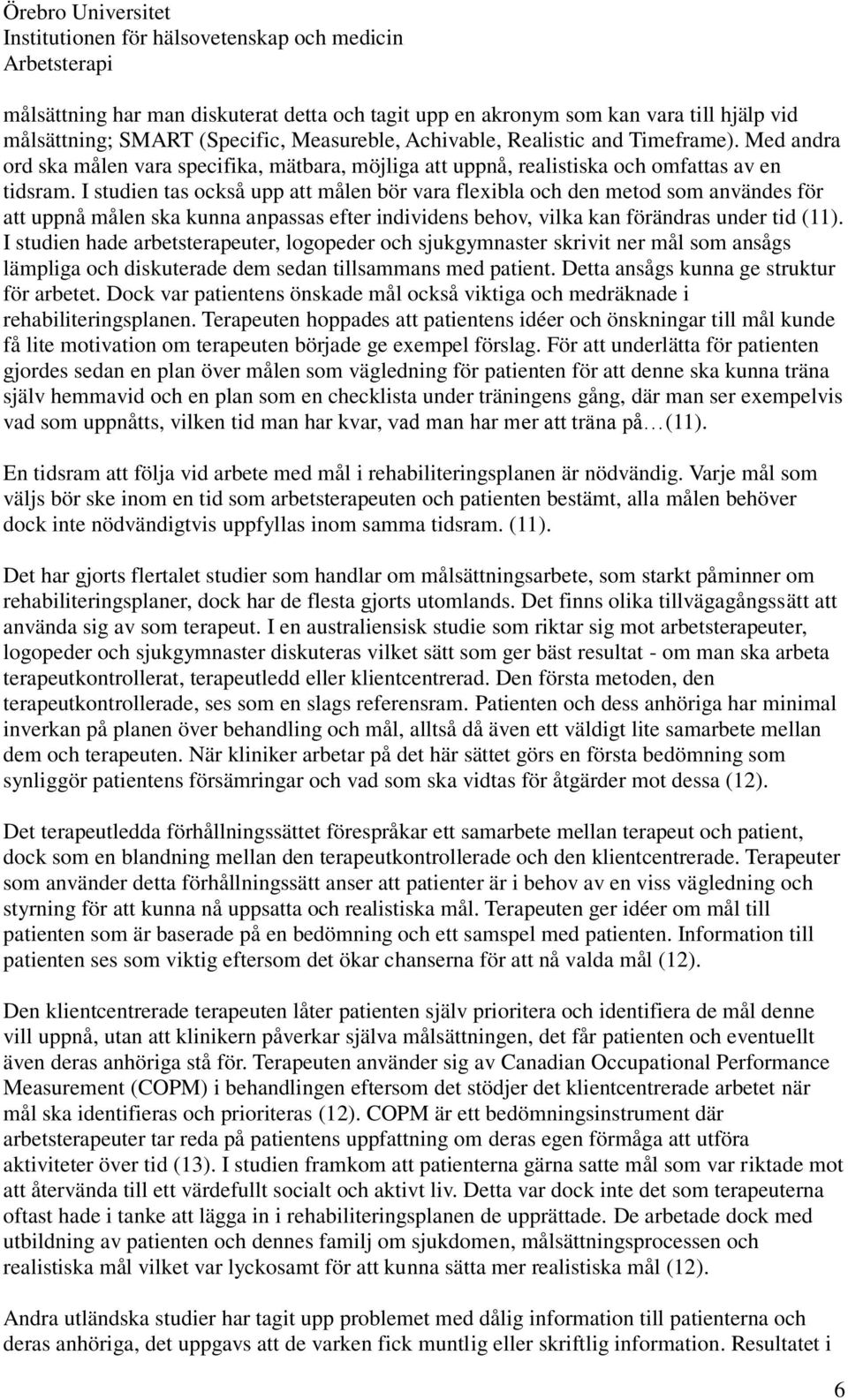 I studien tas också upp att målen bör vara flexibla och den metod som användes för att uppnå målen ska kunna anpassas efter individens behov, vilka kan förändras under tid (11).