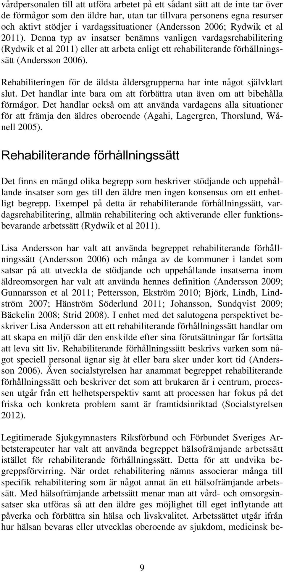 Rehabiliteringen för de äldsta åldersgrupperna har inte något självklart slut. Det handlar inte bara om att förbättra utan även om att bibehålla förmågor.