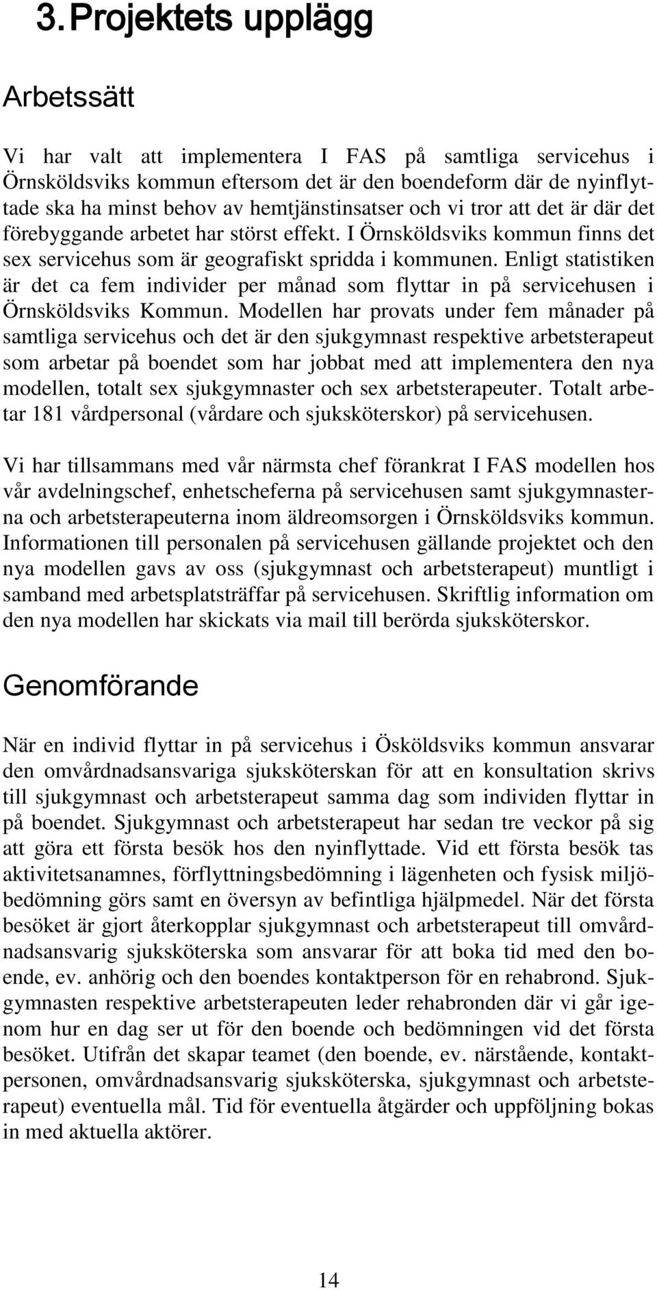 Enligt statistiken är det ca fem individer per månad som flyttar in på servicehusen i Örnsköldsviks Kommun.