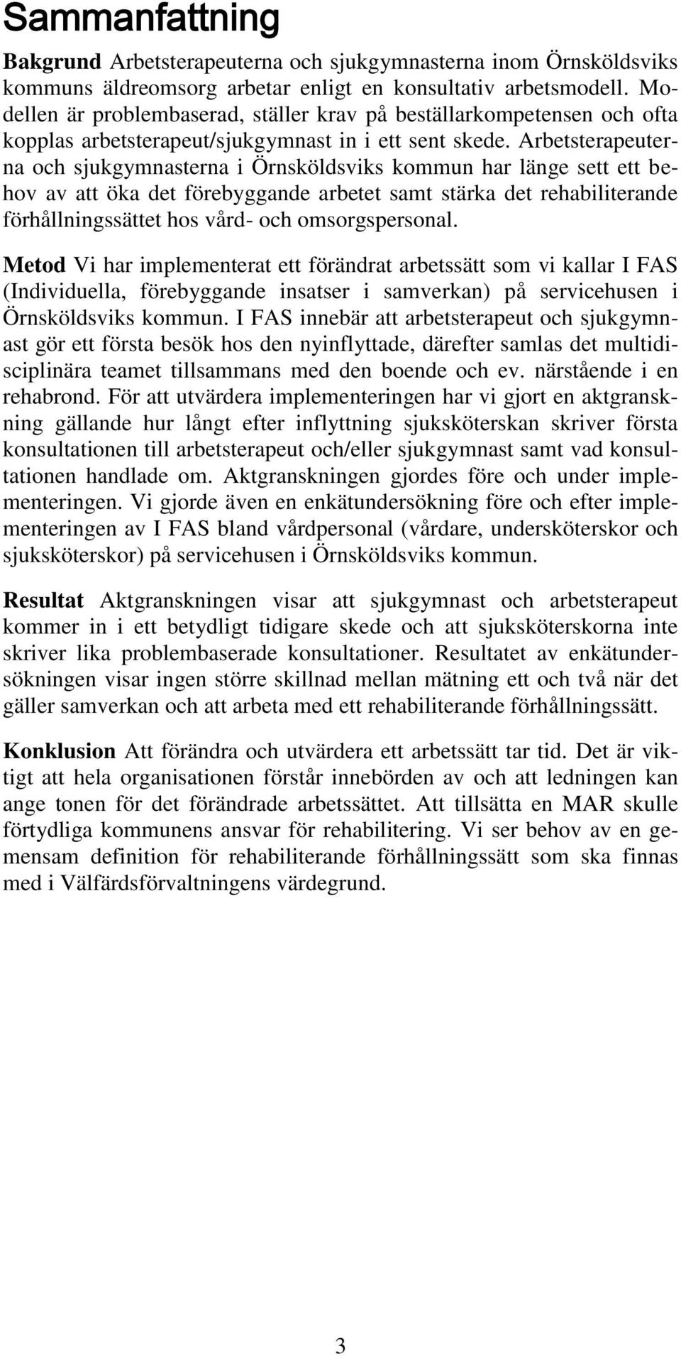 Arbetsterapeuterna och sjukgymnasterna i Örnsköldsviks kommun har länge sett ett behov av att öka det förebyggande arbetet samt stärka det rehabiliterande förhållningssättet hos vård- och