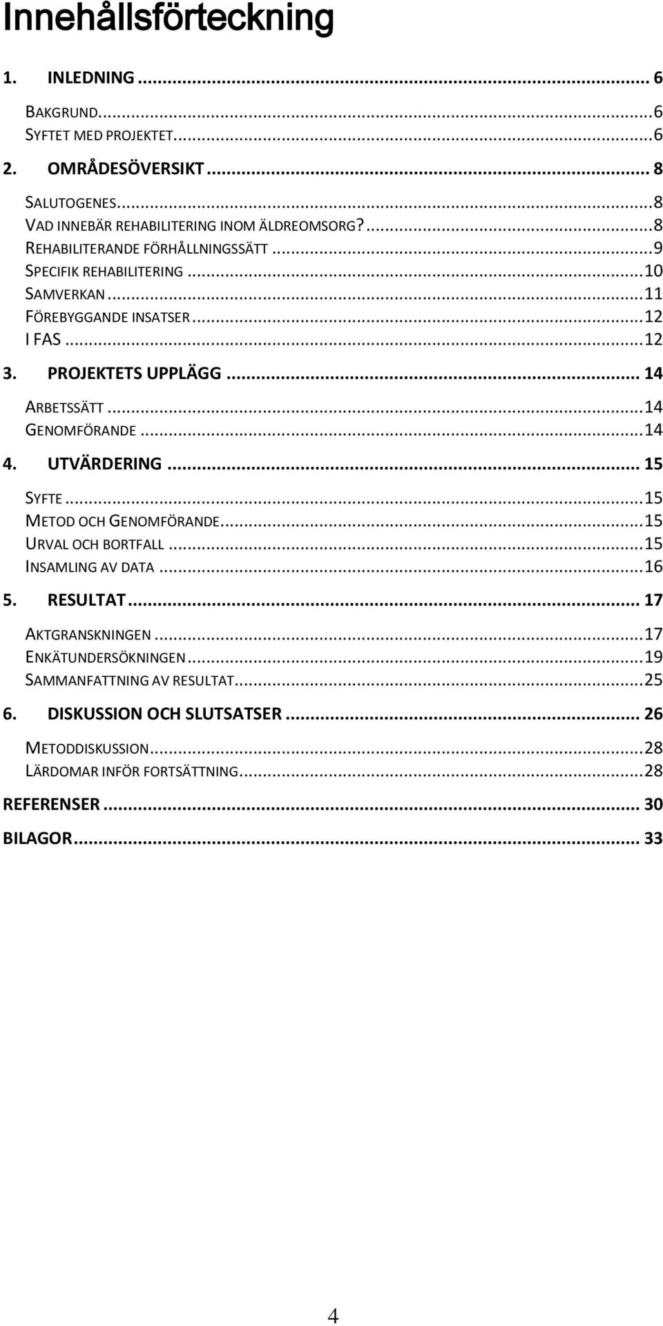 .. 14 GENOMFÖRANDE... 14 4. UTVÄRDERING... 15 SYFTE... 15 METOD OCH GENOMFÖRANDE... 15 URVAL OCH BORTFALL... 15 INSAMLING AV DATA... 16 5. RESULTAT... 17 AKTGRANSKNINGEN.