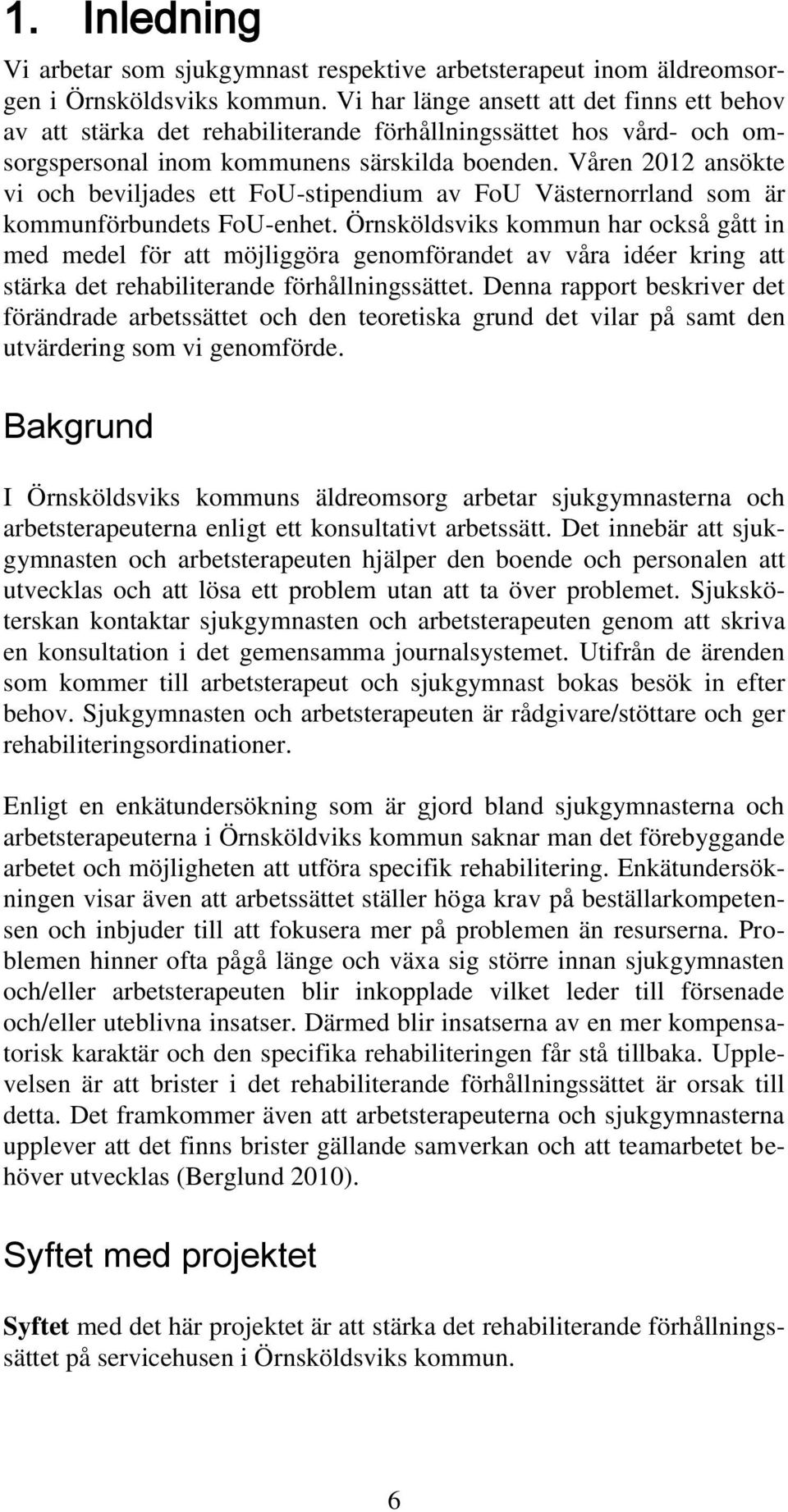 Våren 2012 ansökte vi och beviljades ett FoU-stipendium av FoU Västernorrland som är kommunförbundets FoU-enhet.