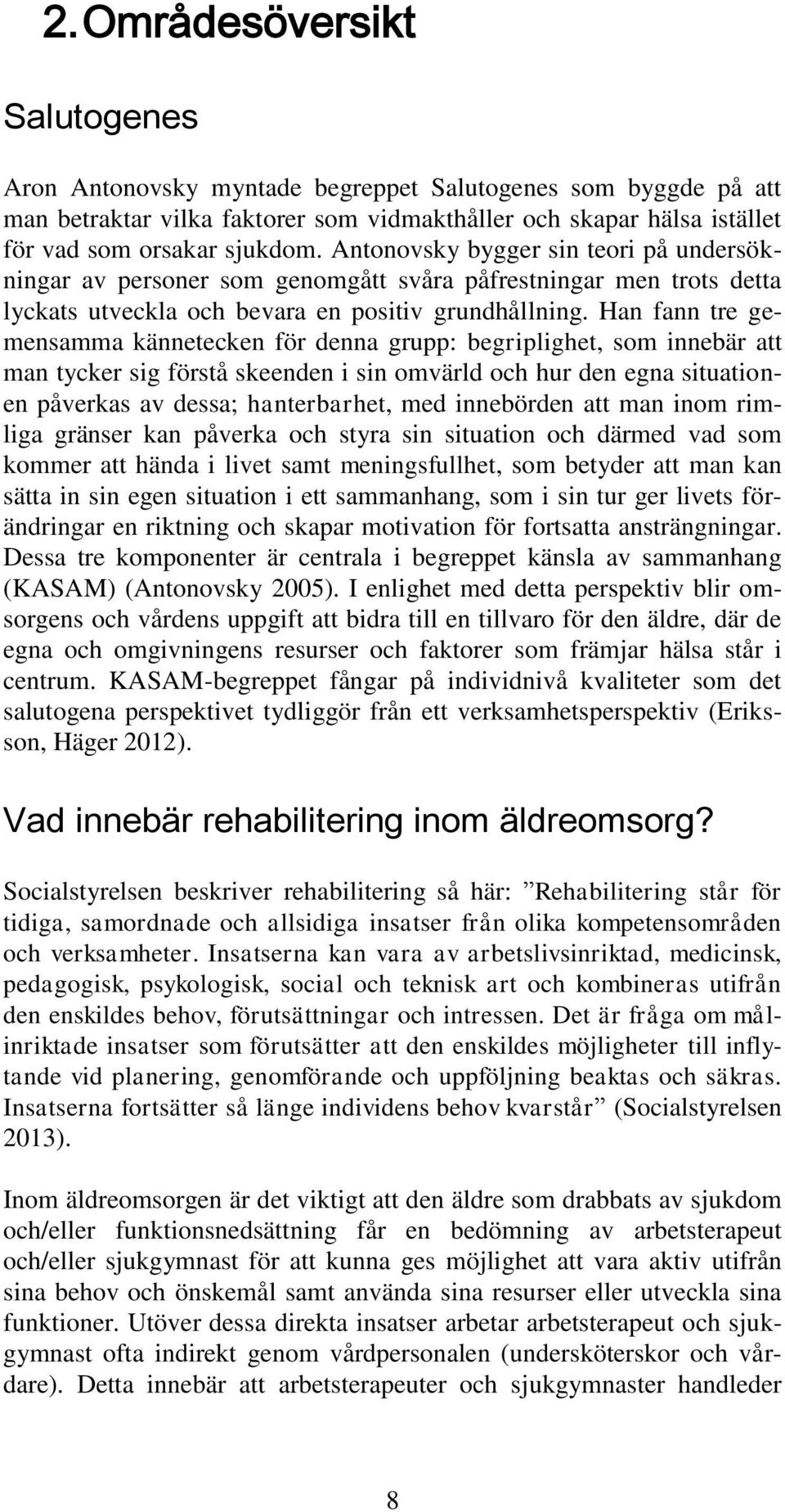 Han fann tre gemensamma kännetecken för denna grupp: begriplighet, som innebär att man tycker sig förstå skeenden i sin omvärld och hur den egna situationen påverkas av dessa; hanterbarhet, med