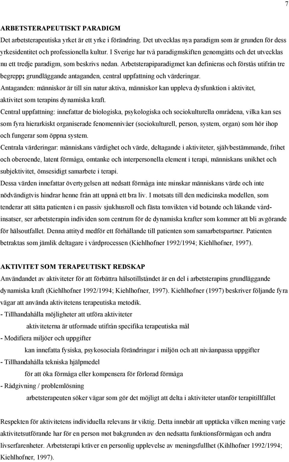 Arbetsterapiparadigmet kan definieras och förstås utifrån tre begrepp; grundläggande antaganden, central uppfattning och värderingar.