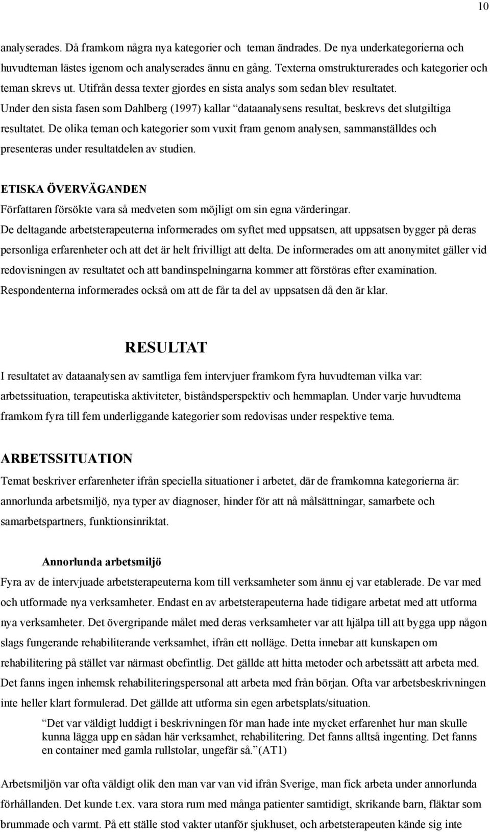 Under den sista fasen som Dahlberg (1997) kallar dataanalysens resultat, beskrevs det slutgiltiga resultatet.