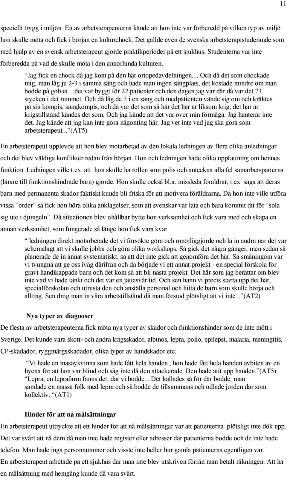 Studenterna var inte förberedda på vad de skulle möta i den annorlunda kulturen. Jag fick en chock då jag kom på den här ortopedavdelningen.