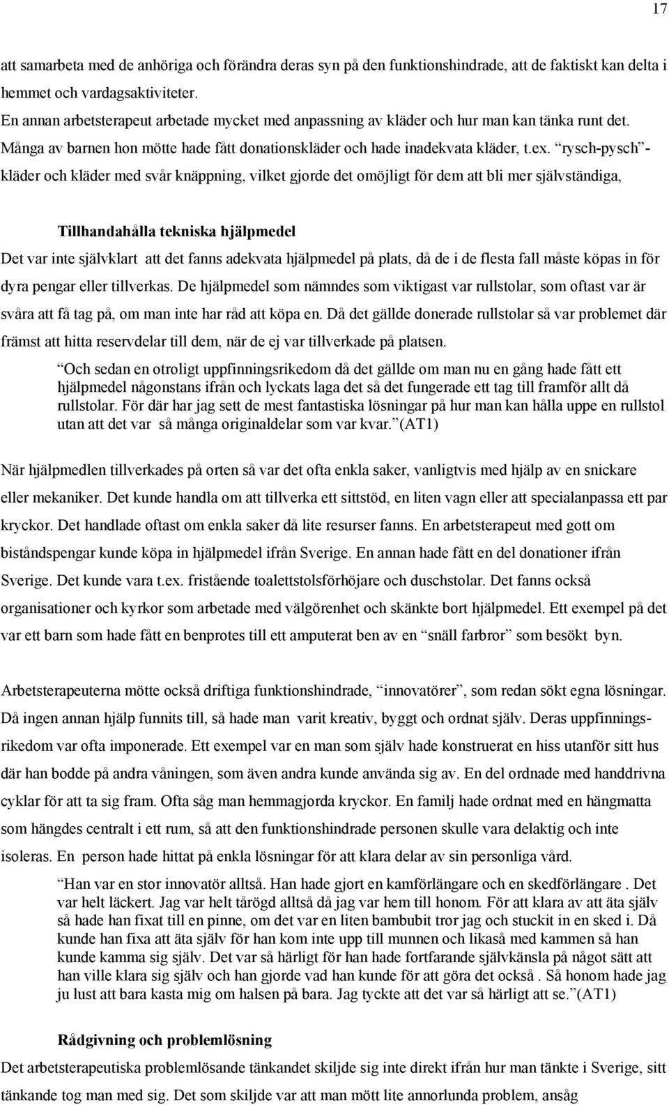 rysch-pysch - kläder och kläder med svår knäppning, vilket gjorde det omöjligt för dem att bli mer självständiga, Tillhandahålla tekniska hjälpmedel Det var inte självklart att det fanns adekvata