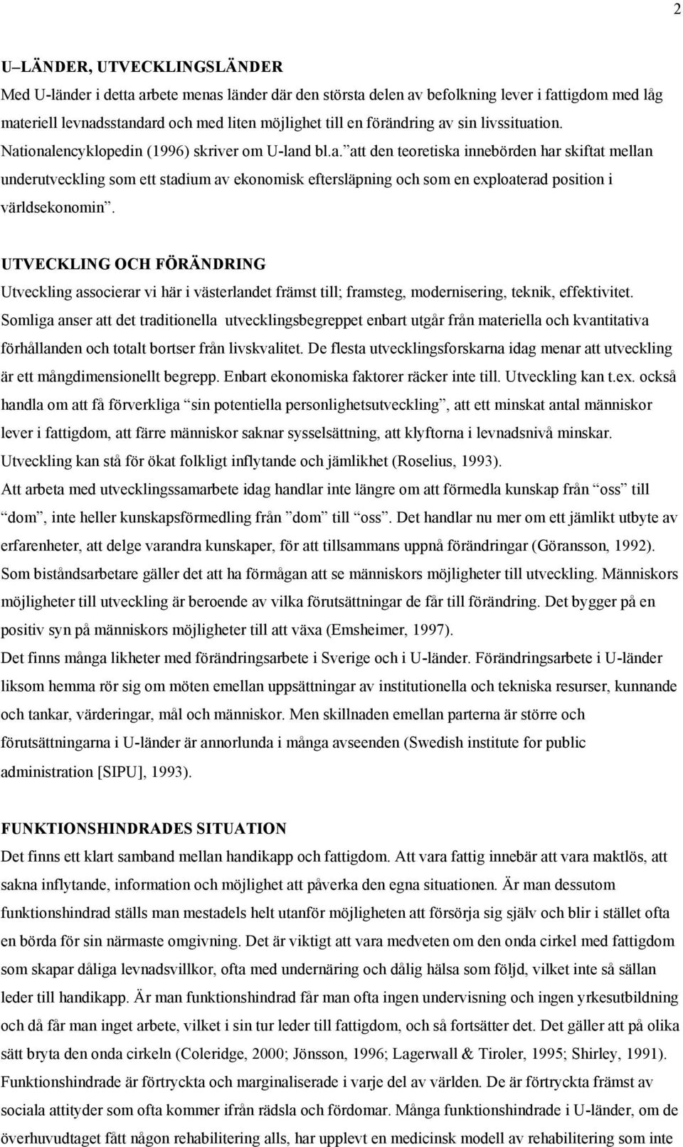 UTVECKLING OCH FÖRÄNDRING Utveckling associerar vi här i västerlandet främst till; framsteg, modernisering, teknik, effektivitet.