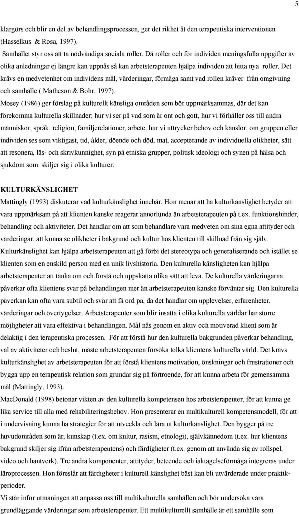 Det krävs en medvetenhet om individens mål, värderingar, förmåga samt vad rollen kräver från omgivning och samhälle ( Matheson & Bohr, 1997).