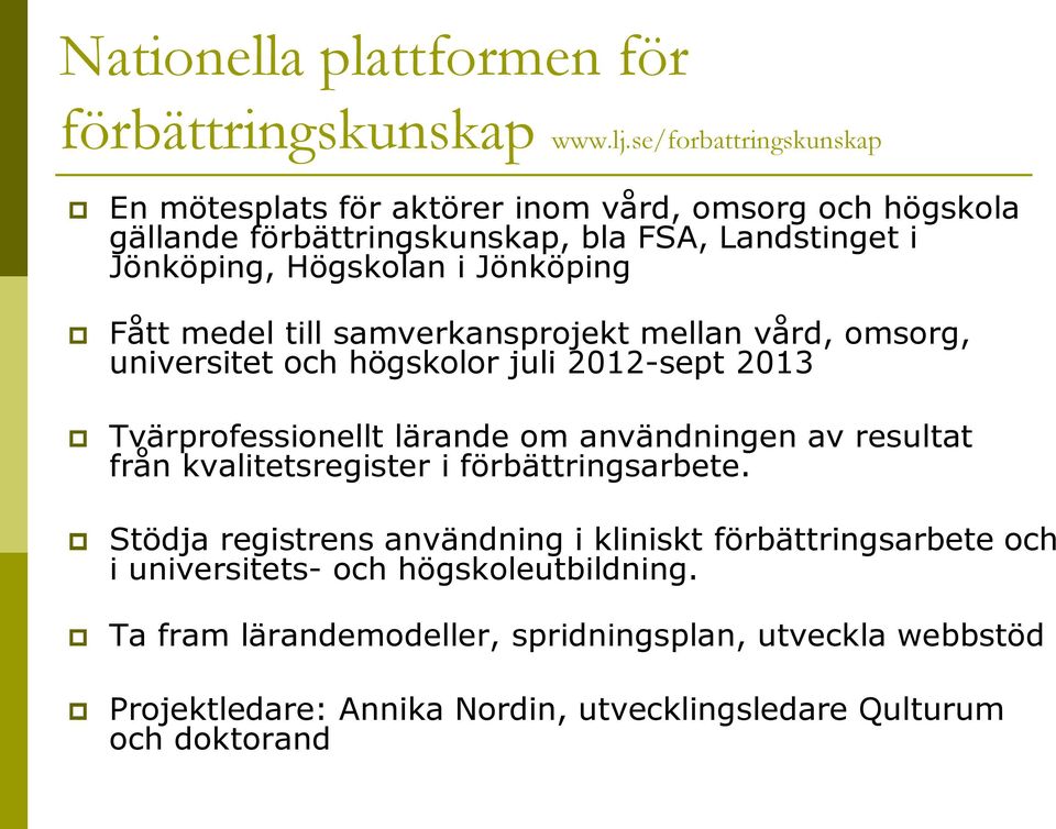 Jönköping Fått medel till samverkansprojekt mellan vård, omsorg, universitet och högskolor juli 2012-sept 2013 Tvärprofessionellt lärande om användningen av