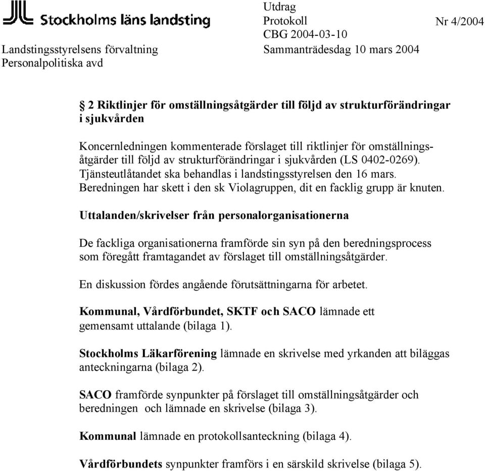 Tjänsteutlåtandet ska behandlas i landstingsstyrelsen den 16 mars. Beredningen har skett i den sk Violagruppen, dit en facklig grupp är knuten.