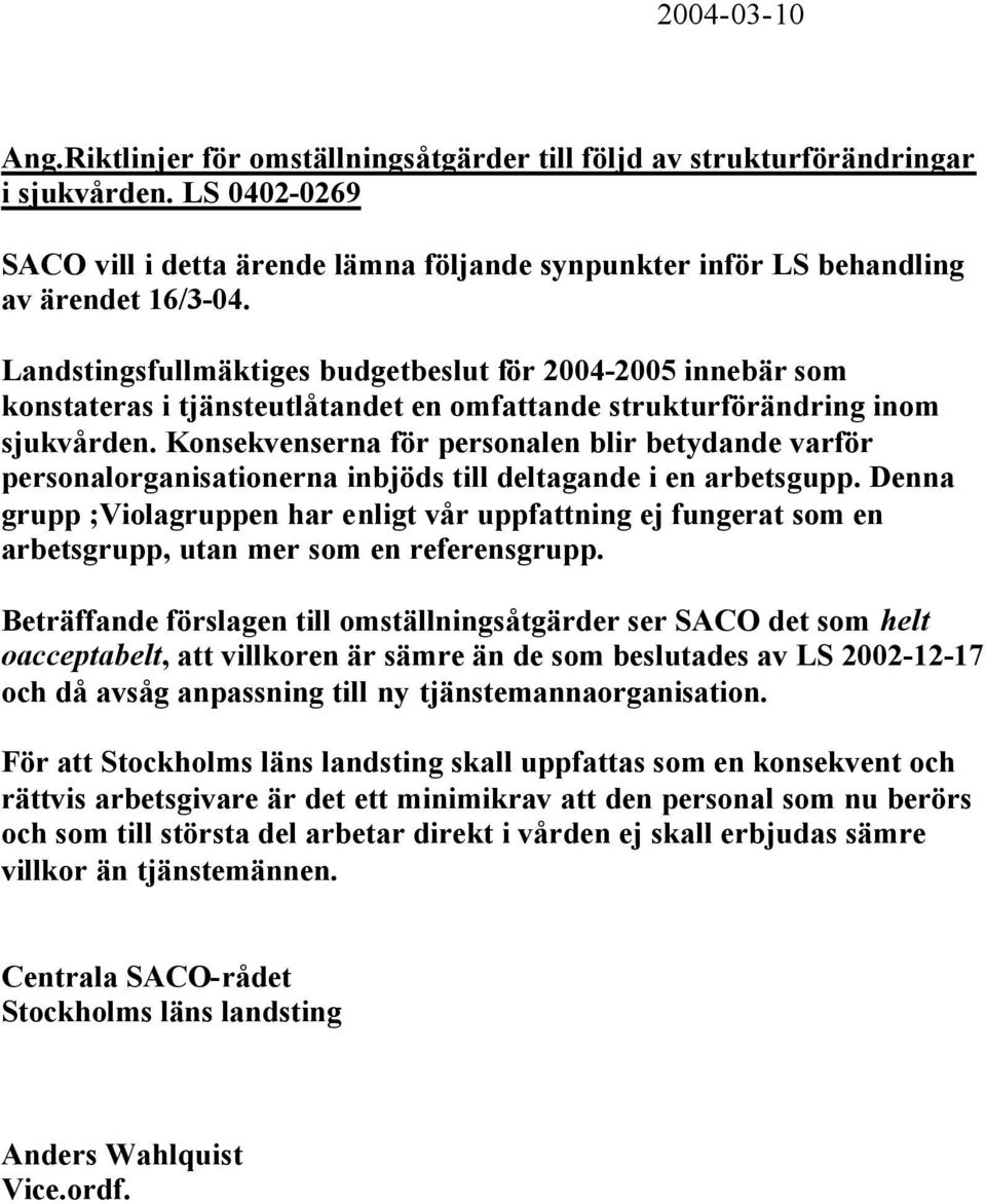 Landstingsfullmäktiges budgetbeslut för 2004-2005 innebär som konstateras i tjänsteutlåtandet en omfattande strukturförändring inom sjukvården.